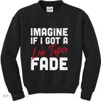 Imagine If I Got A Low Taper Fade Funny Hairstyle Meme Kids Sweatshirt thumb 0