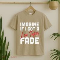 Imagine If I Got A Low Taper Fade Funny Hairstyle Meme T-Shirt thumb 2