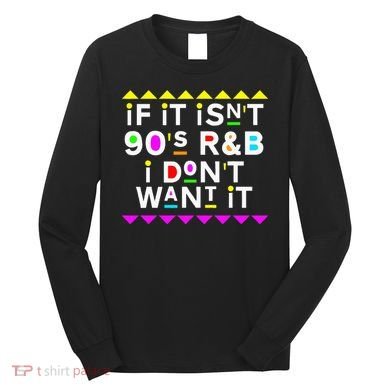 If It IsnT 90S R&B I DonT Want It Long Sleeve Shirt
