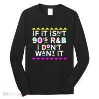If It IsnT 90S R&B I DonT Want It Long Sleeve Shirt thumb 0