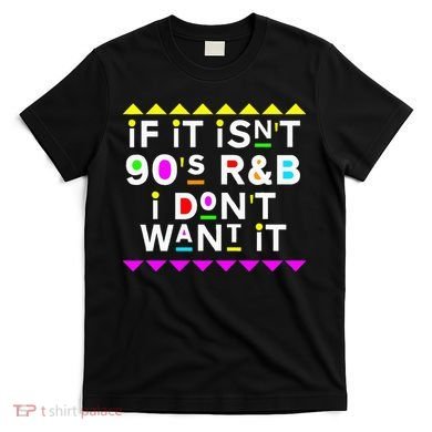 If It IsnT 90S R&B I DonT Want It T-Shirt