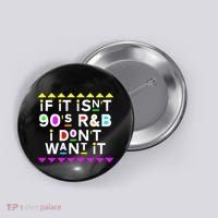 If It IsnT 90S R&B I DonT Want It Button thumb 0