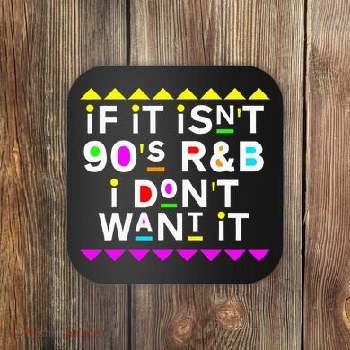 If It IsnT 90S R&B I DonT Want It Coaster