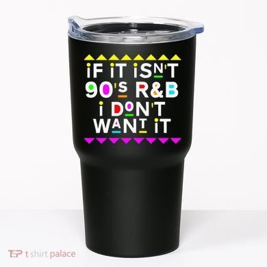If It IsnT 90S R&B I DonT Want It Tumbler