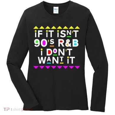 If It IsnT 90S R&B I DonT Want It Women's Long Sleeve Shirt