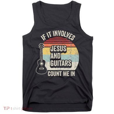 If It Involves Jesus And Guitars Count Me In Tank Top