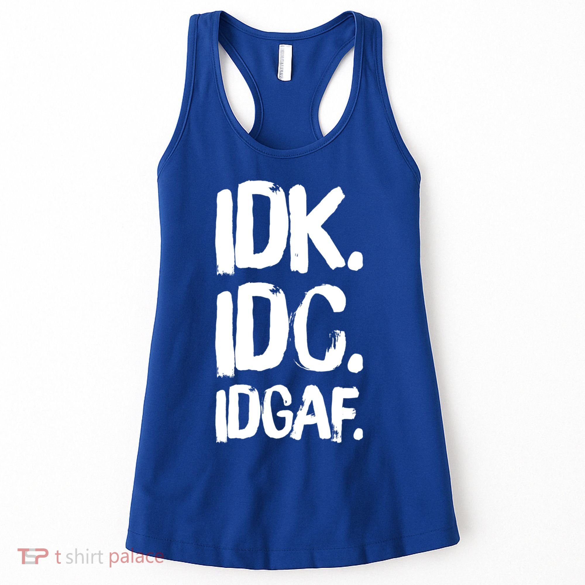 Idk Idc Idgaf Urban Slang Sarcastic I Dont Know Care And Fuck Funny Gift Women's Tank Top