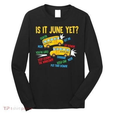 Is It June Yet Funny Loud Students School Bus Driver Long Sleeve Shirt