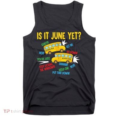 Is It June Yet Funny Loud Students School Bus Driver Tank Top