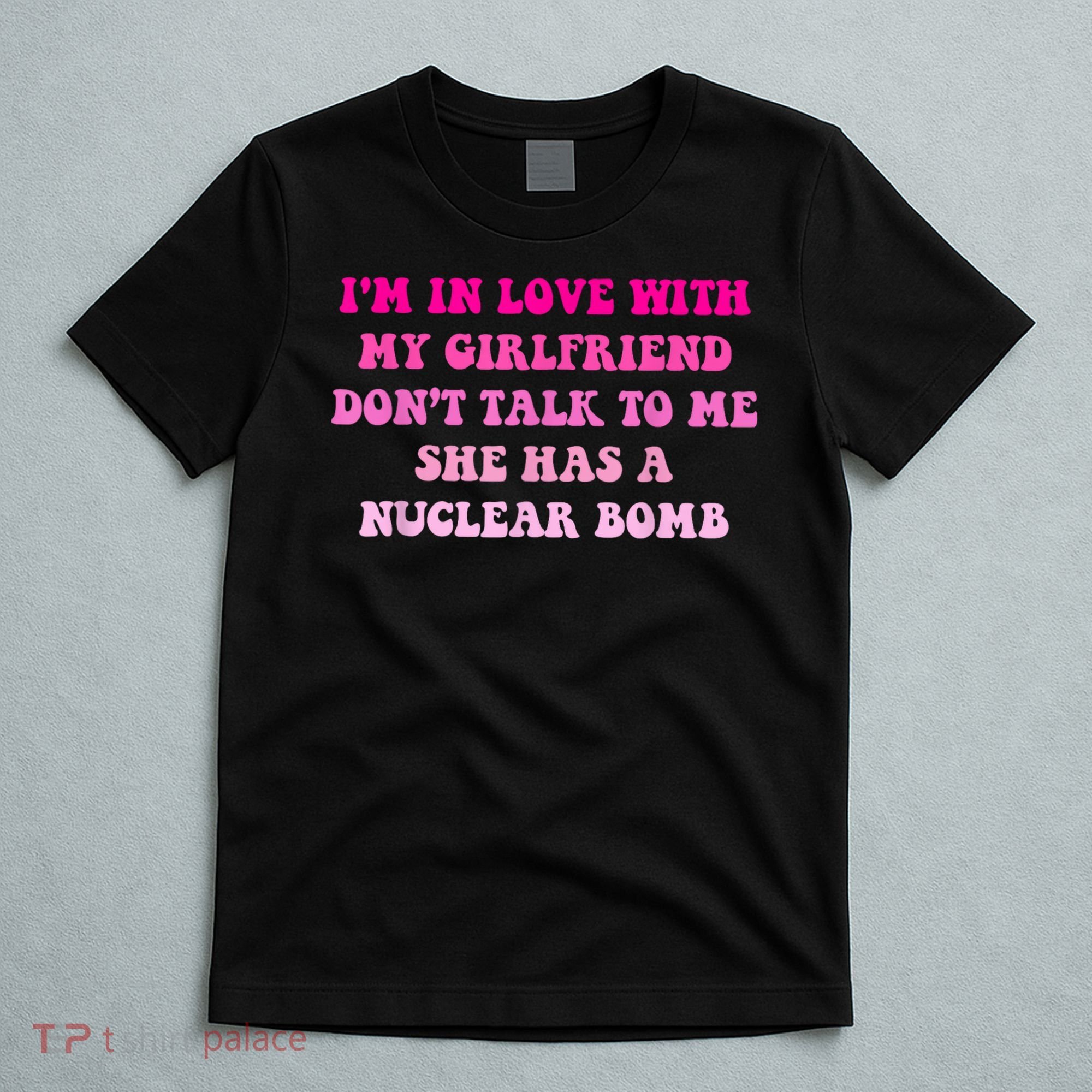 I'm In Love With My Girlfriend Don't Talk To Me T-Shirt