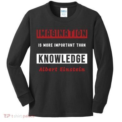 Imagination Is More Important Than Knowledge Albert Einstein Quote Funny Quote Kids Long Sleeve Shirt