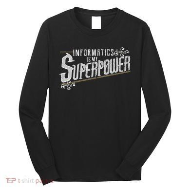 Informatics Is My Superpower Health Informatics Gift Long Sleeve Shirt