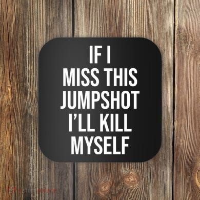 If I Miss This Jumpshot I’ll Kill Myself Coaster