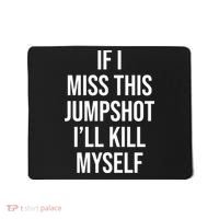If I Miss This Jumpshot I’ll Kill Myself Mousepad thumb 0
