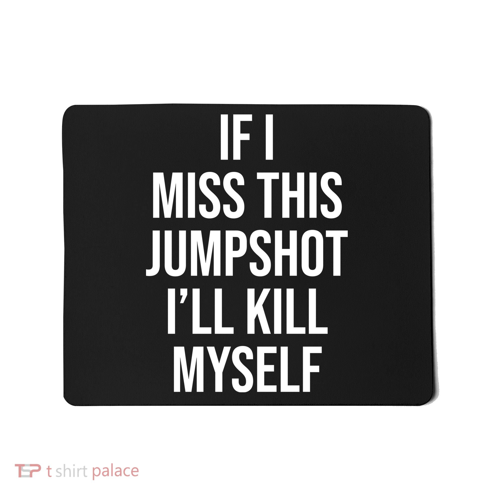 If I Miss This Jumpshot I’ll Kill Myself Mousepad