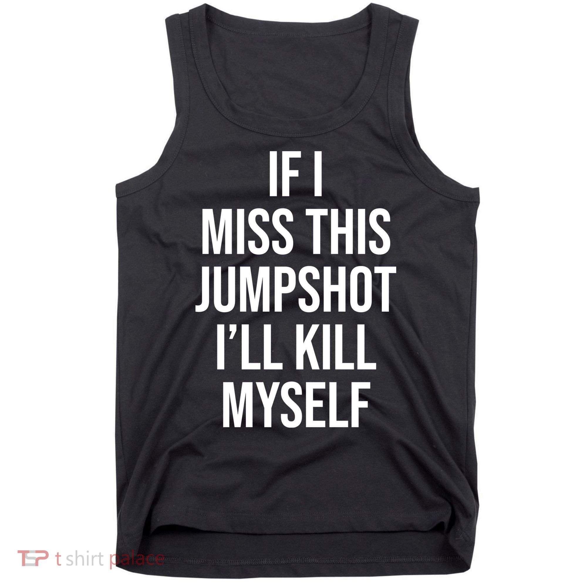If I Miss This Jumpshot I’ll Kill Myself Tank Top