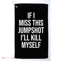 If I Miss This Jumpshot I’ll Kill Myself Golf Towel thumb 0