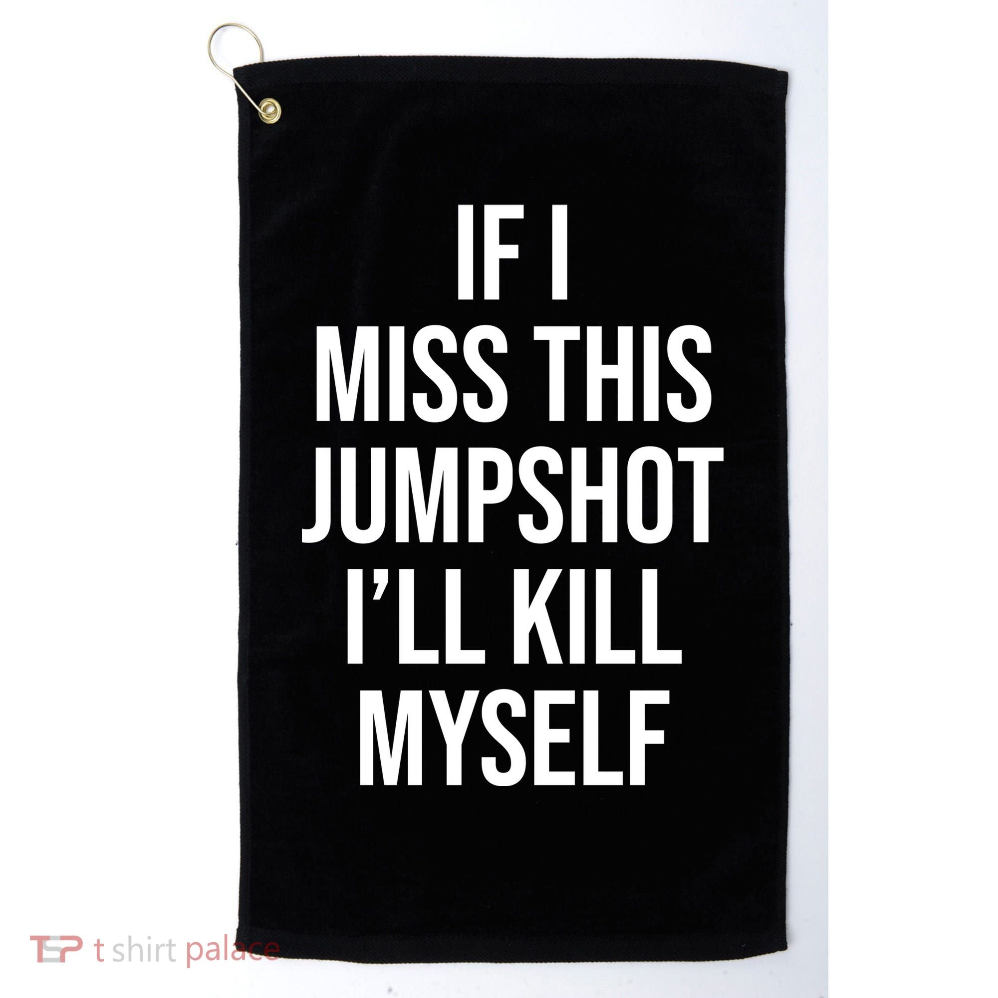 If I Miss This Jumpshot I’ll Kill Myself Golf Towel