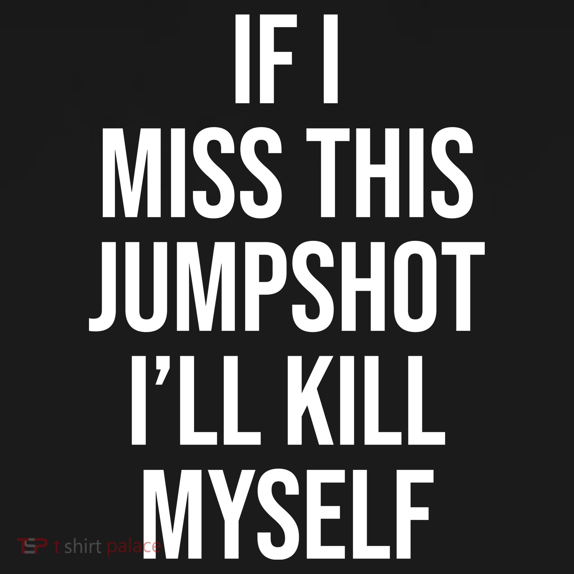 If I Miss This Jumpshot I’ll Kill Myself Women's T-Shirt