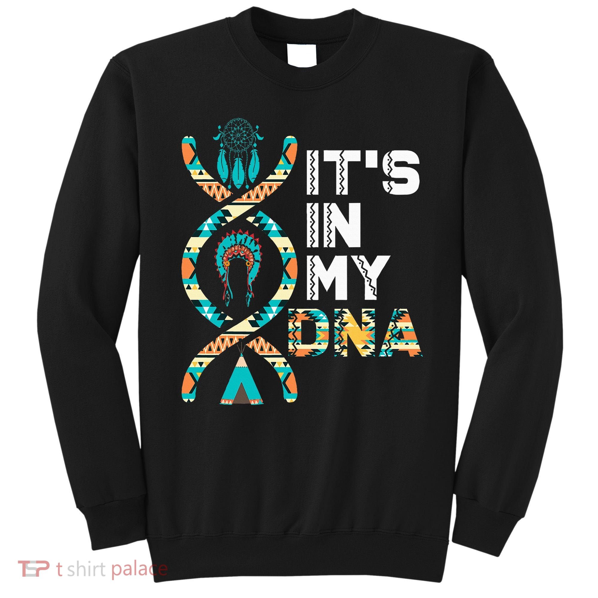 ItS In My Dna Indigenous PeopleS Day Native American Sweatshirt