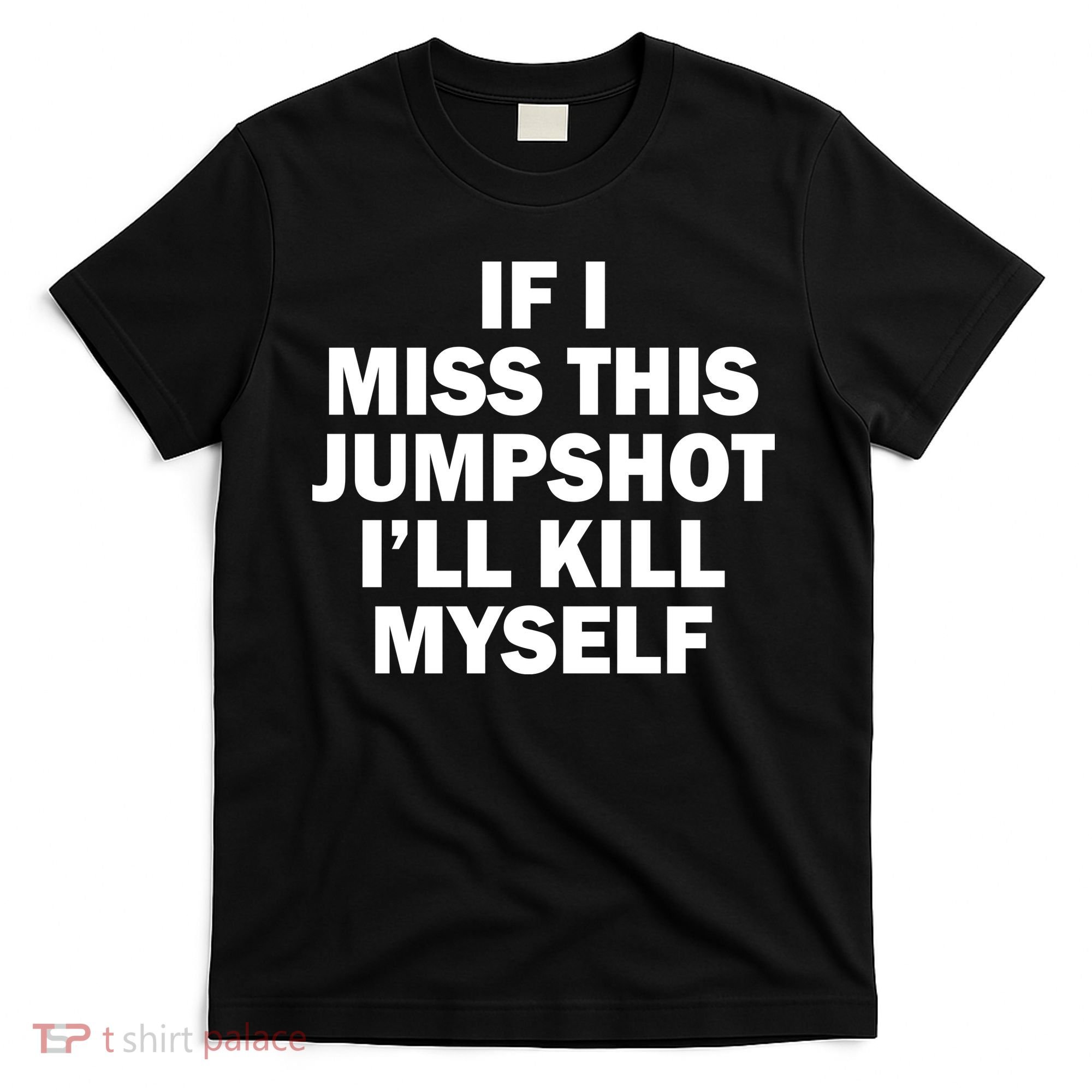 If I Miss This Jumpshot I'll Kill Myself Funny Basketball T-Shirt
