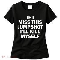 If I Miss This Jumpshot I'll Kill Myself Funny Basketball Women's T-Shirt thumb 0