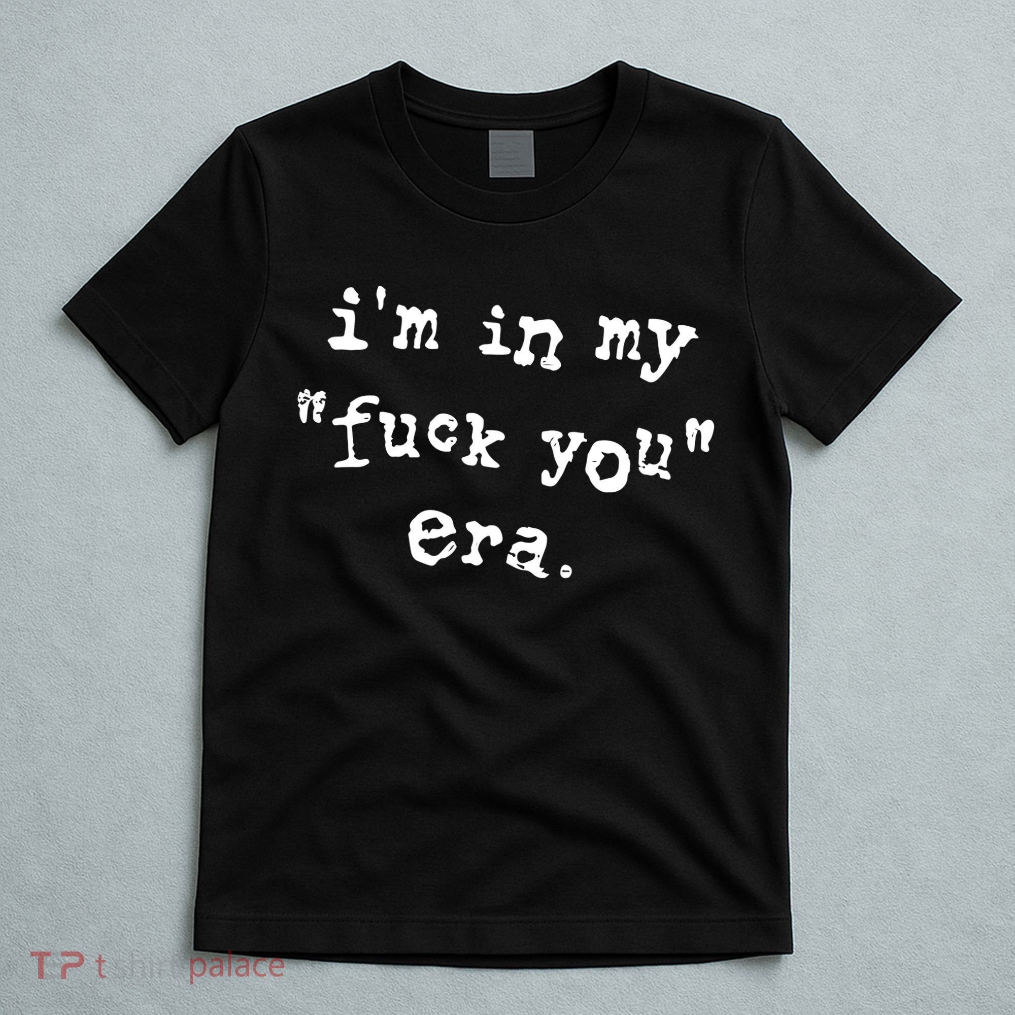 Im In My Fuck You Era T-Shirt