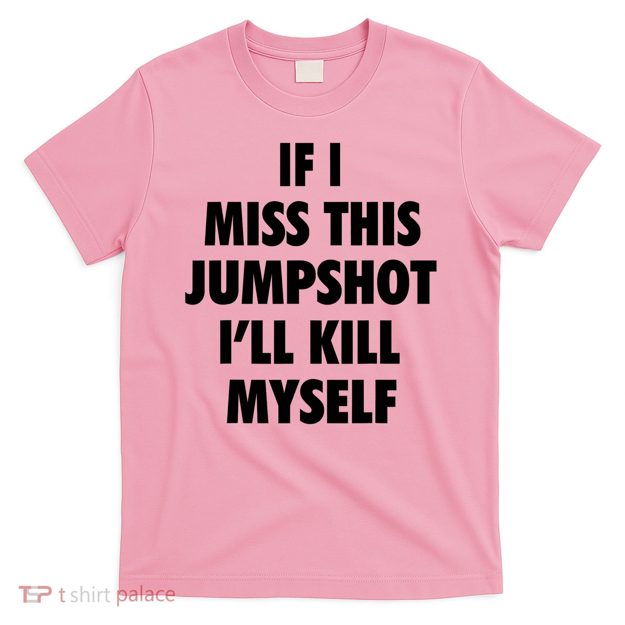 If I Miss This Jumpshot I'll Kill Myself T-Shirt
