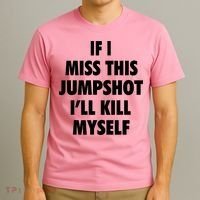 If I Miss This Jumpshot I'll Kill Myself T-Shirt thumb 3