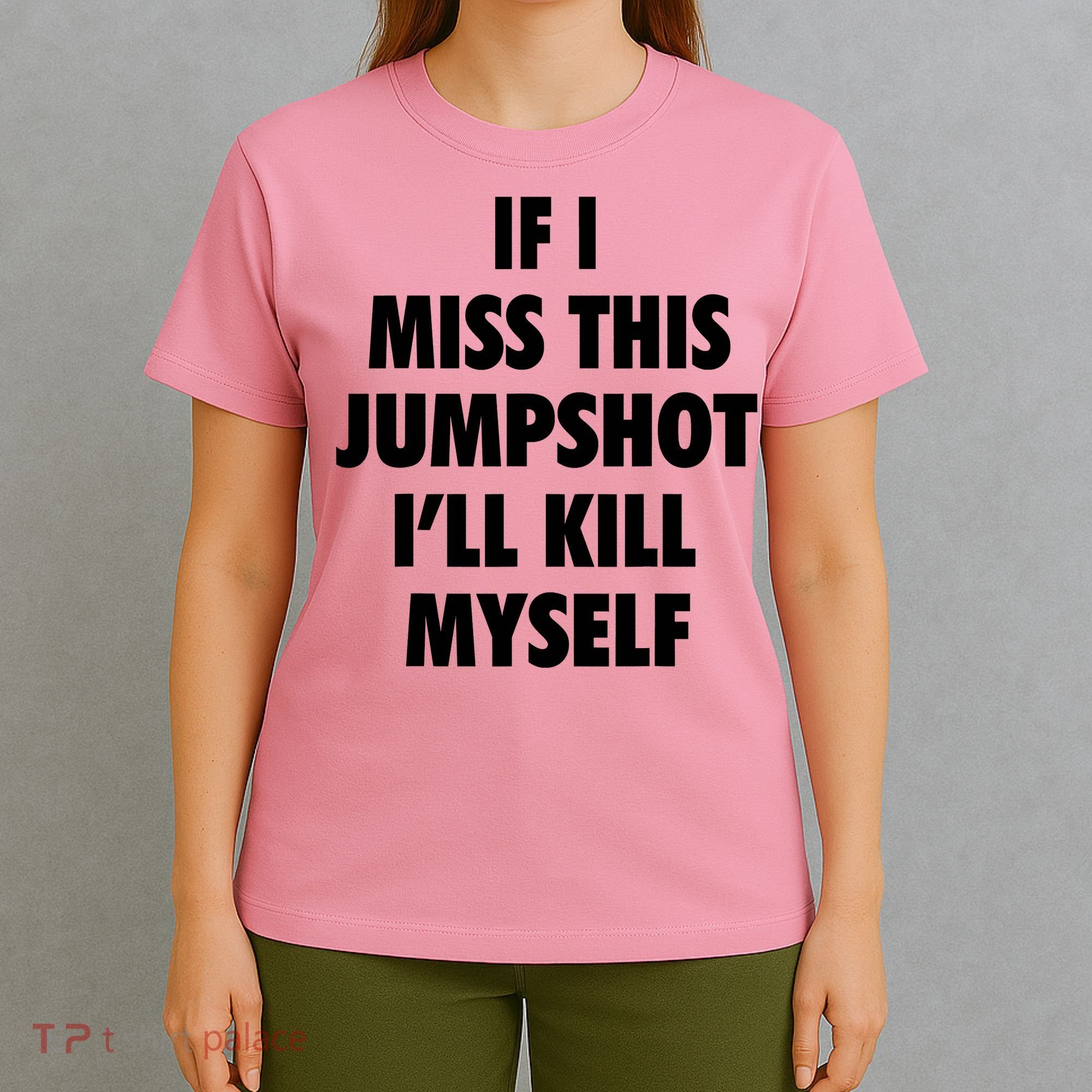 If I Miss This Jumpshot I'll Kill Myself T-Shirt