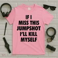 If I Miss This Jumpshot I'll Kill Myself T-Shirt thumb 5