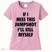 If I Miss This Jumpshot I'll Kill Myself Women's T-Shirt thumb 0