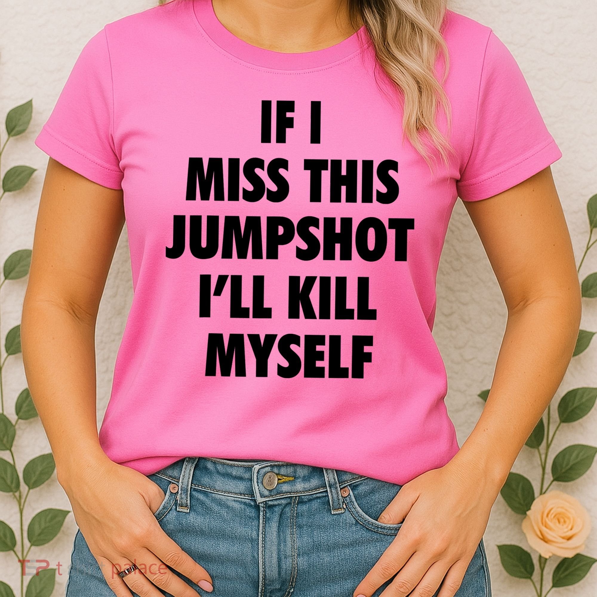 If I Miss This Jumpshot I'll Kill Myself Women's T-Shirt