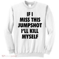 If I Miss This Jumpshot I'll Kill Myself Sweatshirt thumb 0