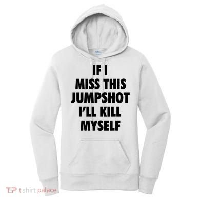If I Miss This Jumpshot I'll Kill Myself Women's Hoodie
