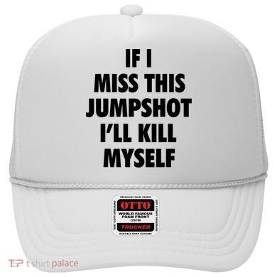 If I Miss This Jumpshot I'll Kill Myself Hat