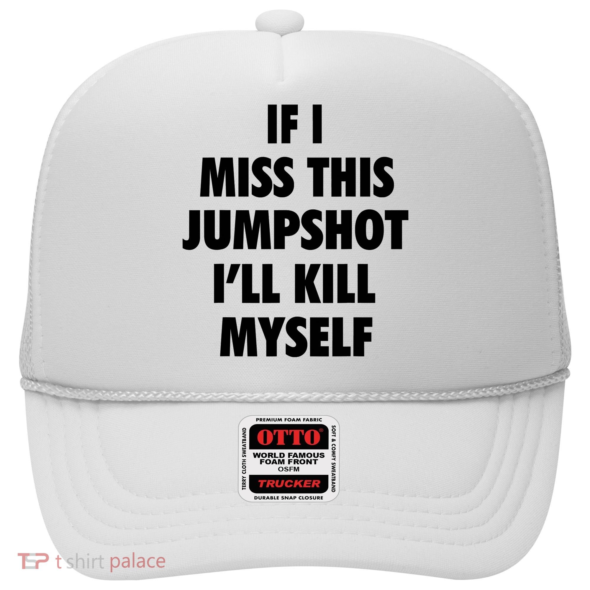 If I Miss This Jumpshot I'll Kill Myself Hat