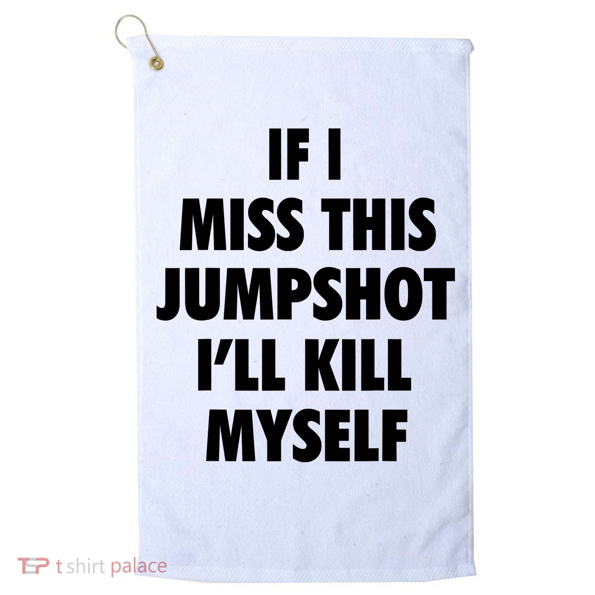 If I Miss This Jumpshot I'll Kill Myself Golf Towel