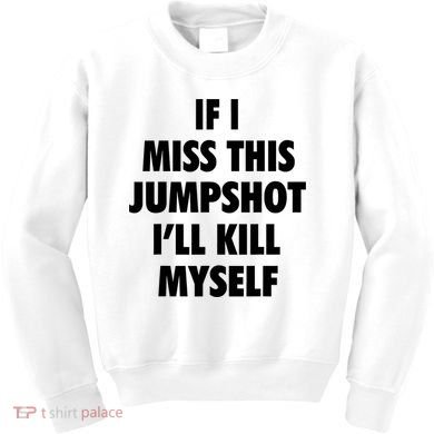 If I Miss This Jumpshot I'll Kill Myself Kids Sweatshirt