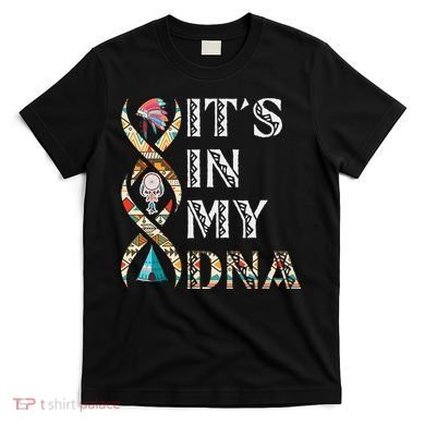 It's In My DNA Native American T-Shirt