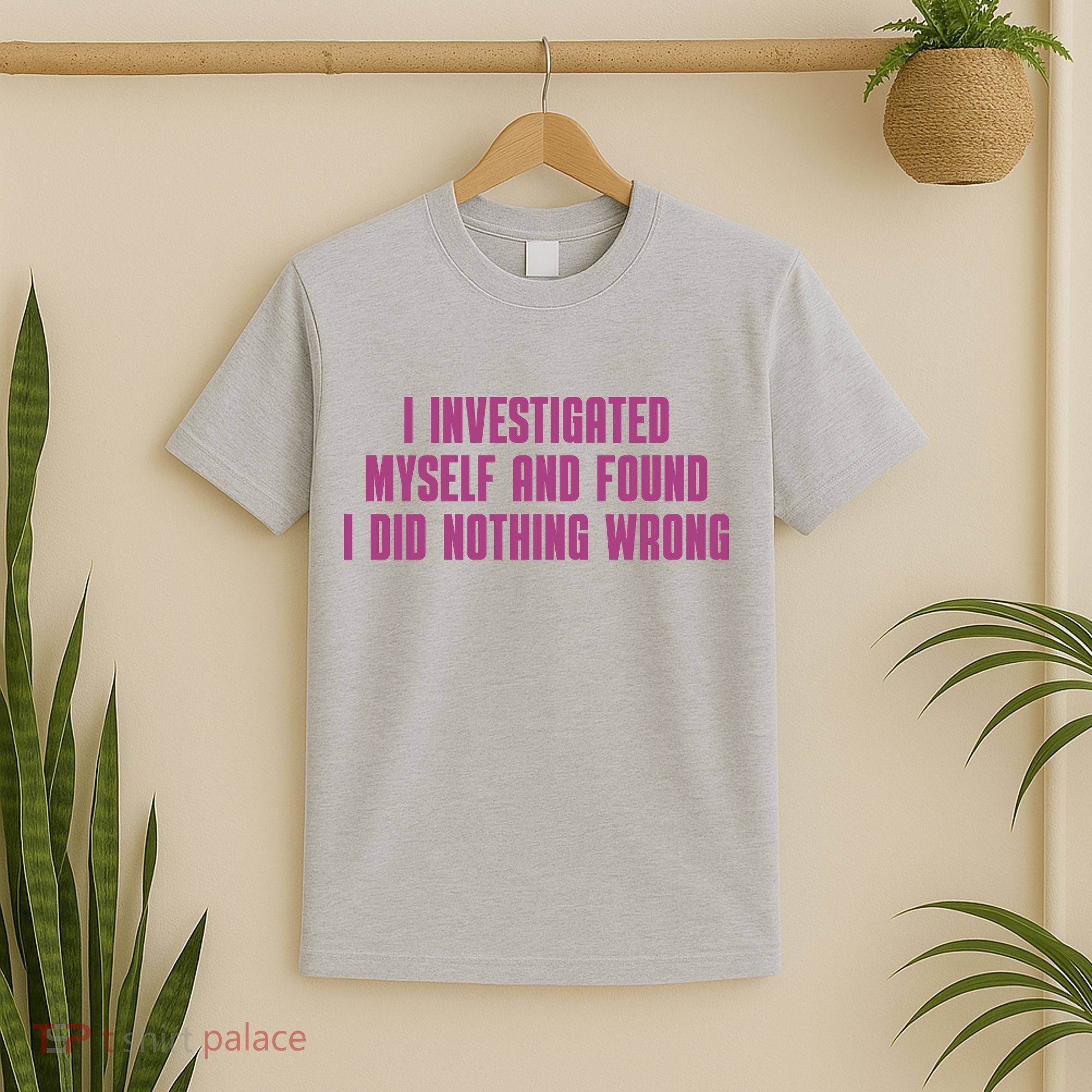 I Investigated Myself And Found I Did Nothing Wrong T-Shirt