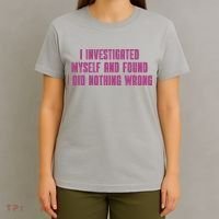 I Investigated Myself And Found I Did Nothing Wrong T-Shirt thumb 4
