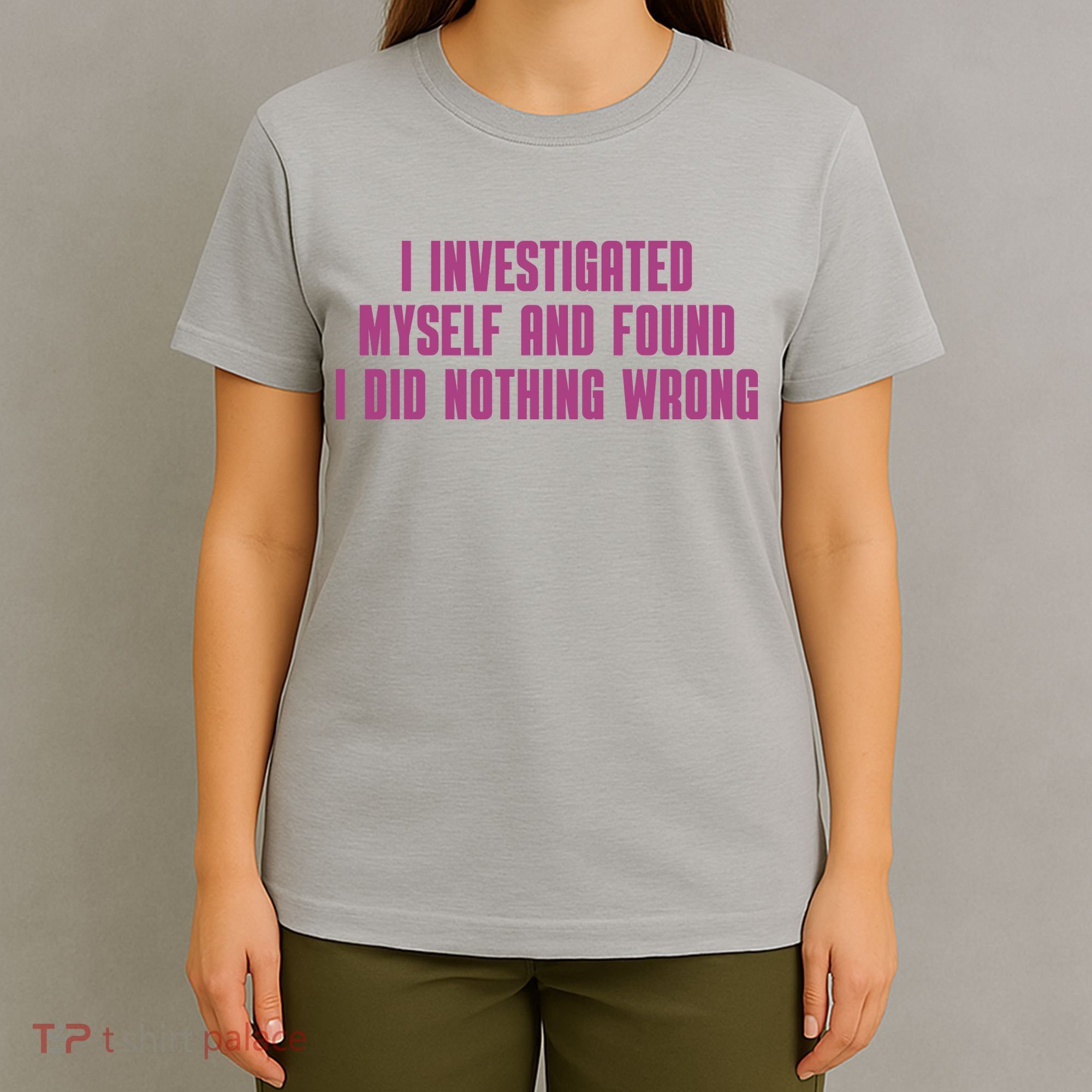 I Investigated Myself And Found I Did Nothing Wrong T-Shirt