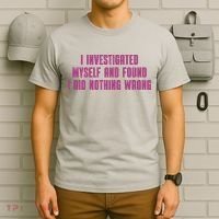 I Investigated Myself And Found I Did Nothing Wrong T-Shirt thumb 6