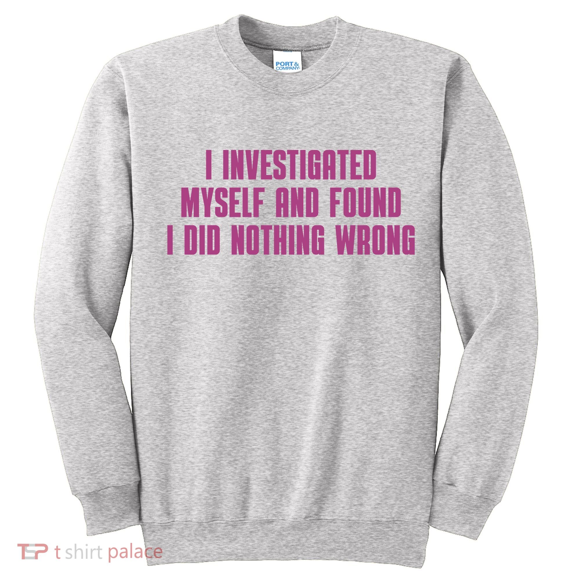 I Investigated Myself And Found I Did Nothing Wrong Tall Sweatshirt