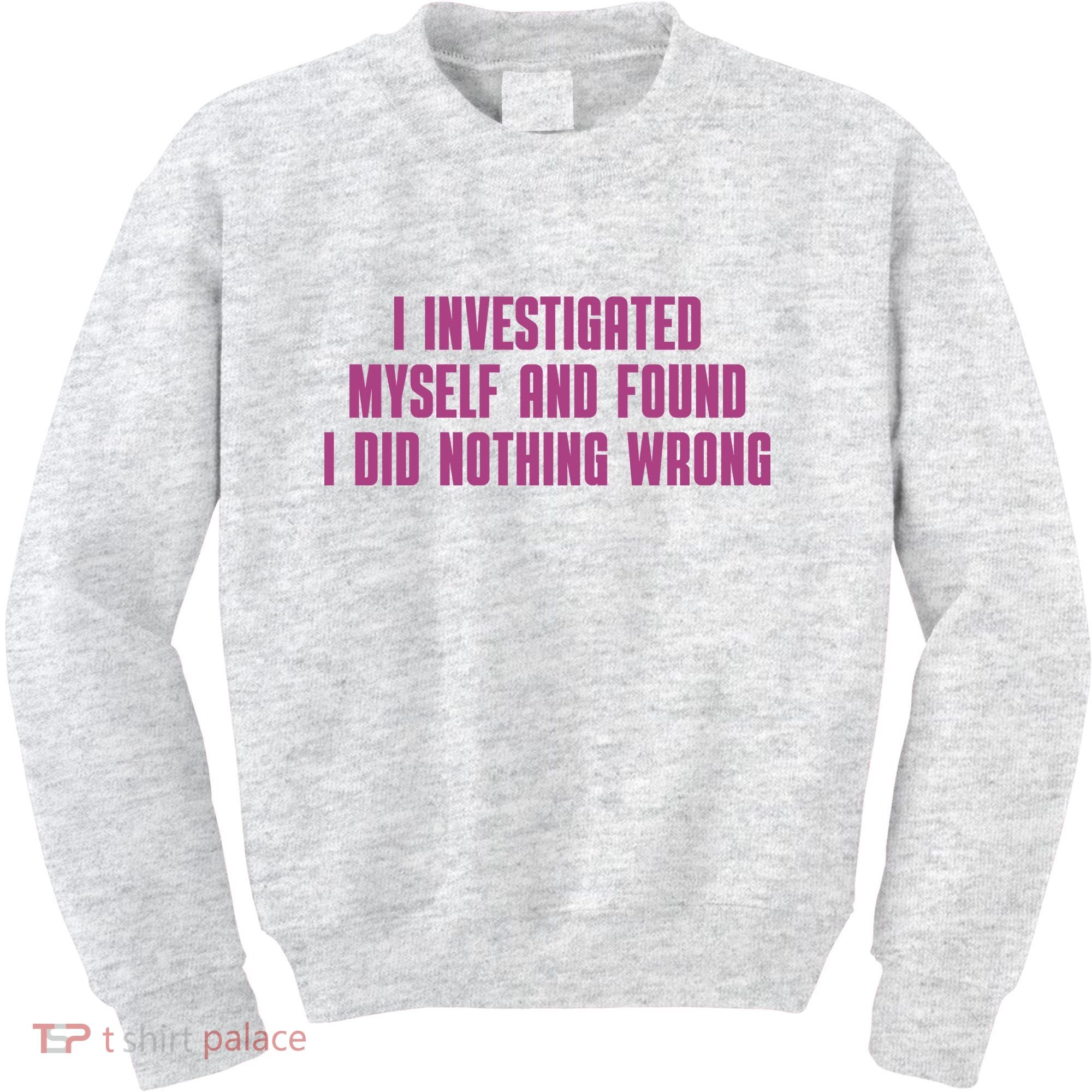 I Investigated Myself And Found I Did Nothing Wrong Kids Sweatshirt