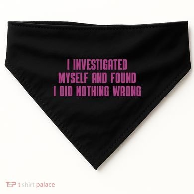 I Investigated Myself And Found I Did Nothing Wrong USA-Made Doggie Bandana