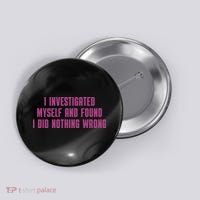 I Investigated Myself And Found I Did Nothing Wrong Button thumb 0