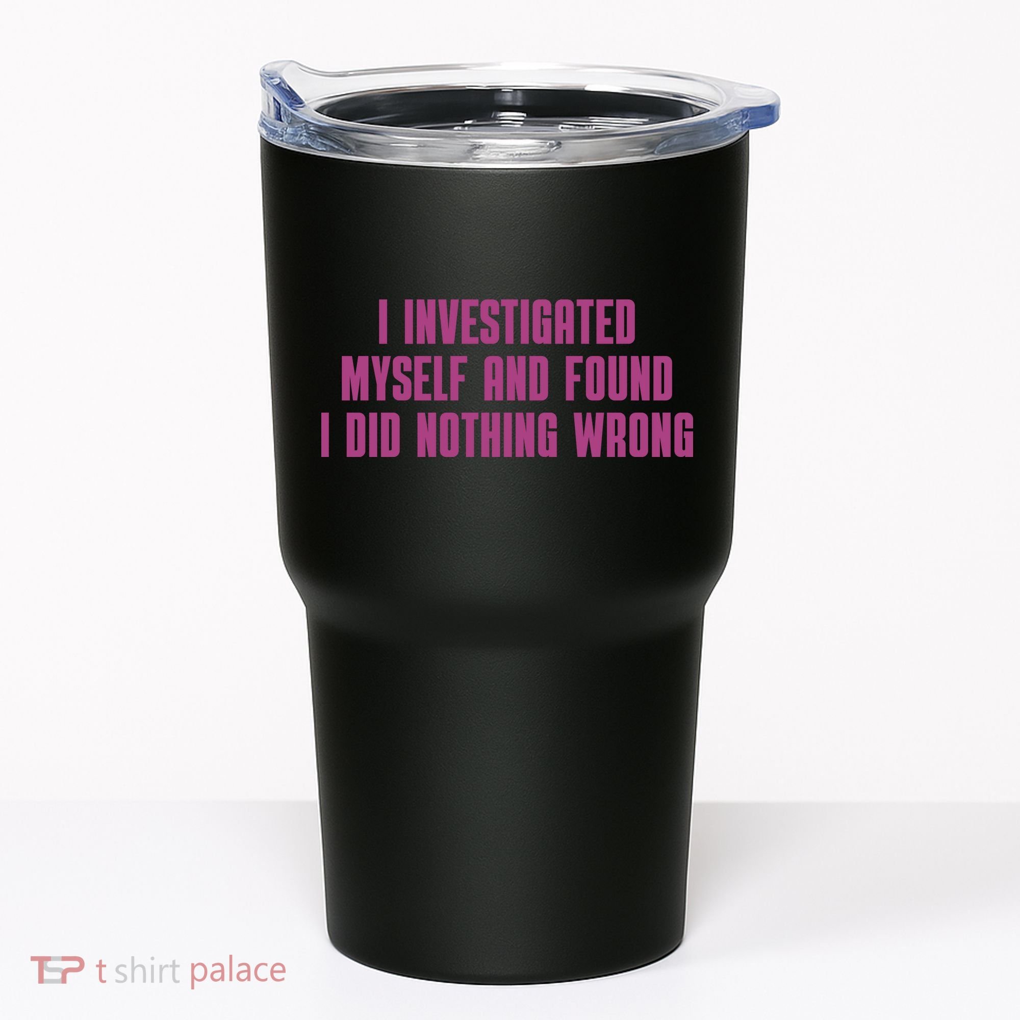 I Investigated Myself And Found I Did Nothing Wrong Tumbler