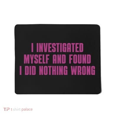 I Investigated Myself And Found I Did Nothing Wrong Mousepad